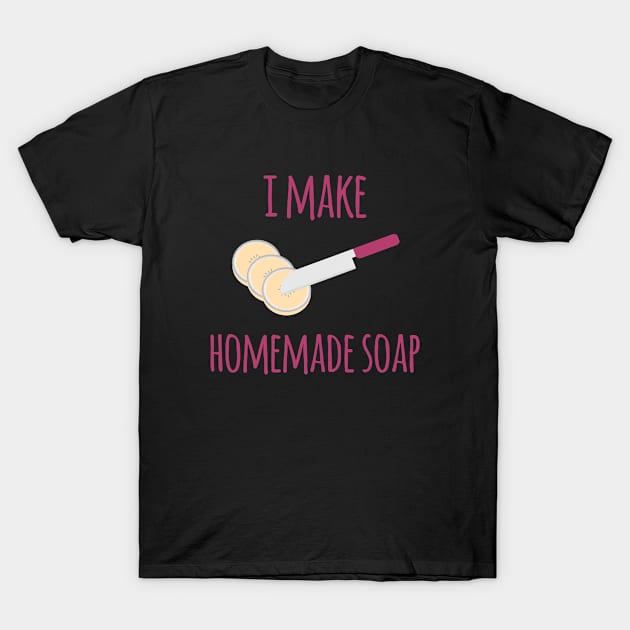 I Make Homemade Soap Funny Soapmaking T-Shirt by at85productions